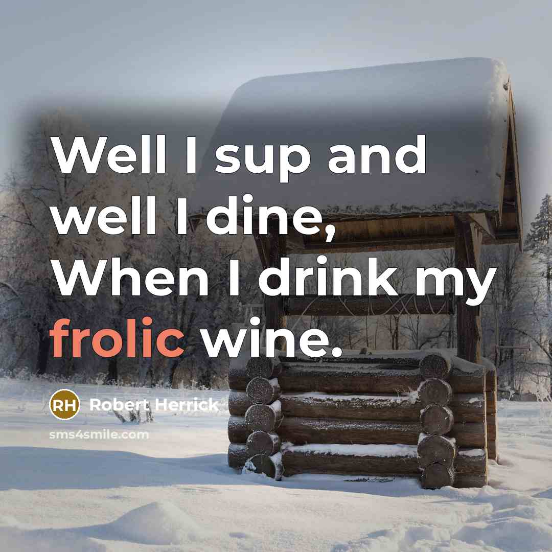 “Well I sup and well I dine, When I drink…” quote by Robert Herrick