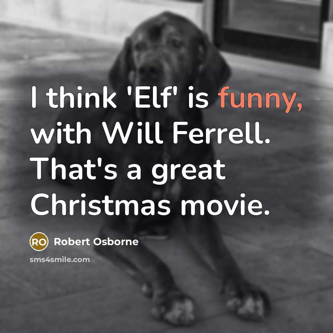 “I think 'Elf' is funny, with Will Ferrell. That's a…” quote by Robert Osborne
