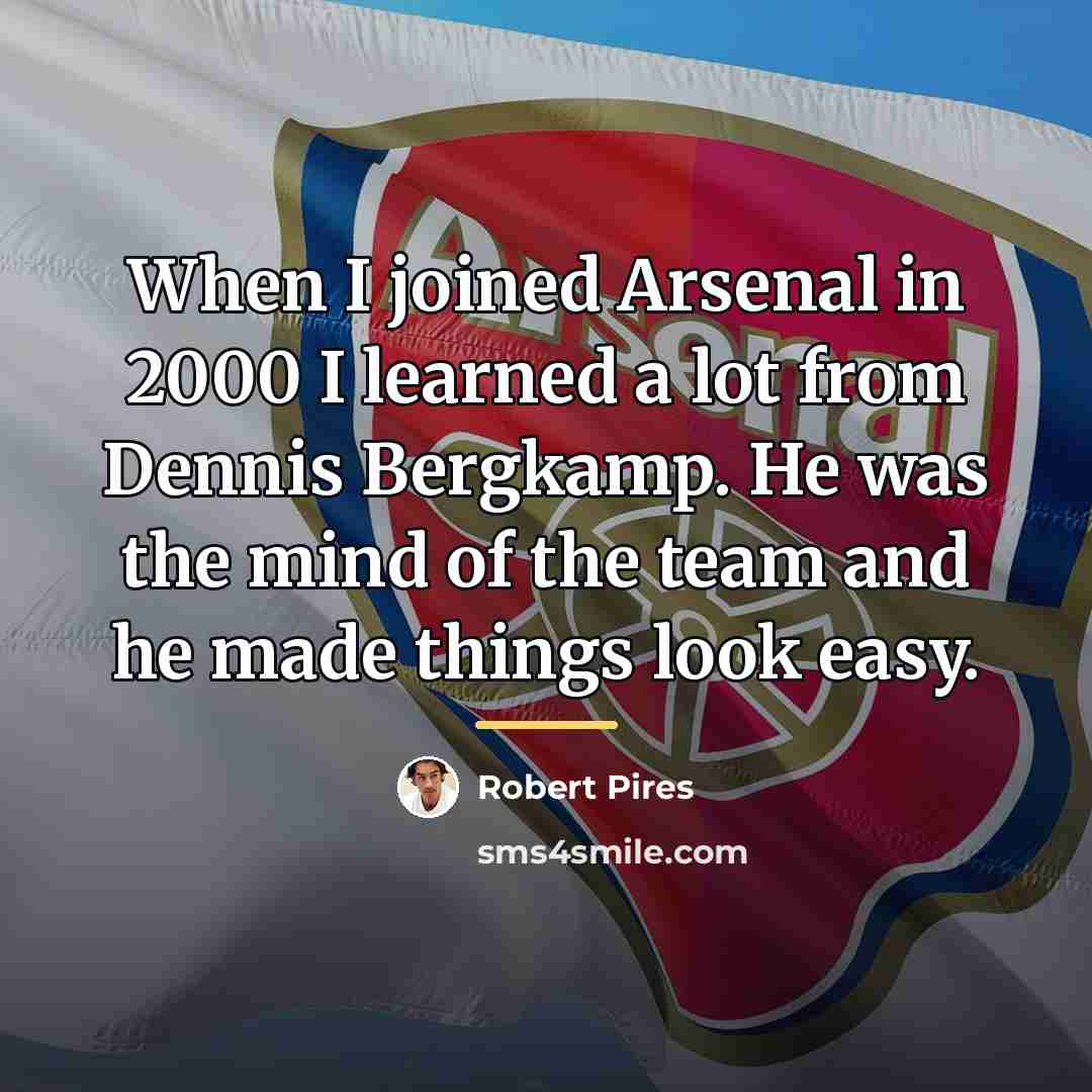 “When I joined Arsenal in 2000 I learned a lot…” quote by Robert Pires