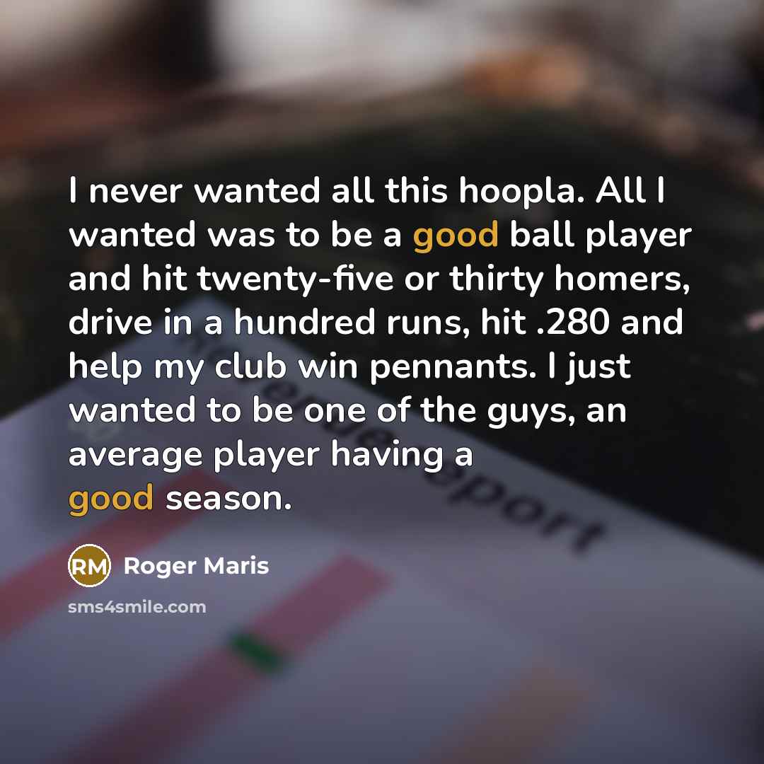 “I never wanted all this hoopla. All I wanted was…” quote by Roger Maris