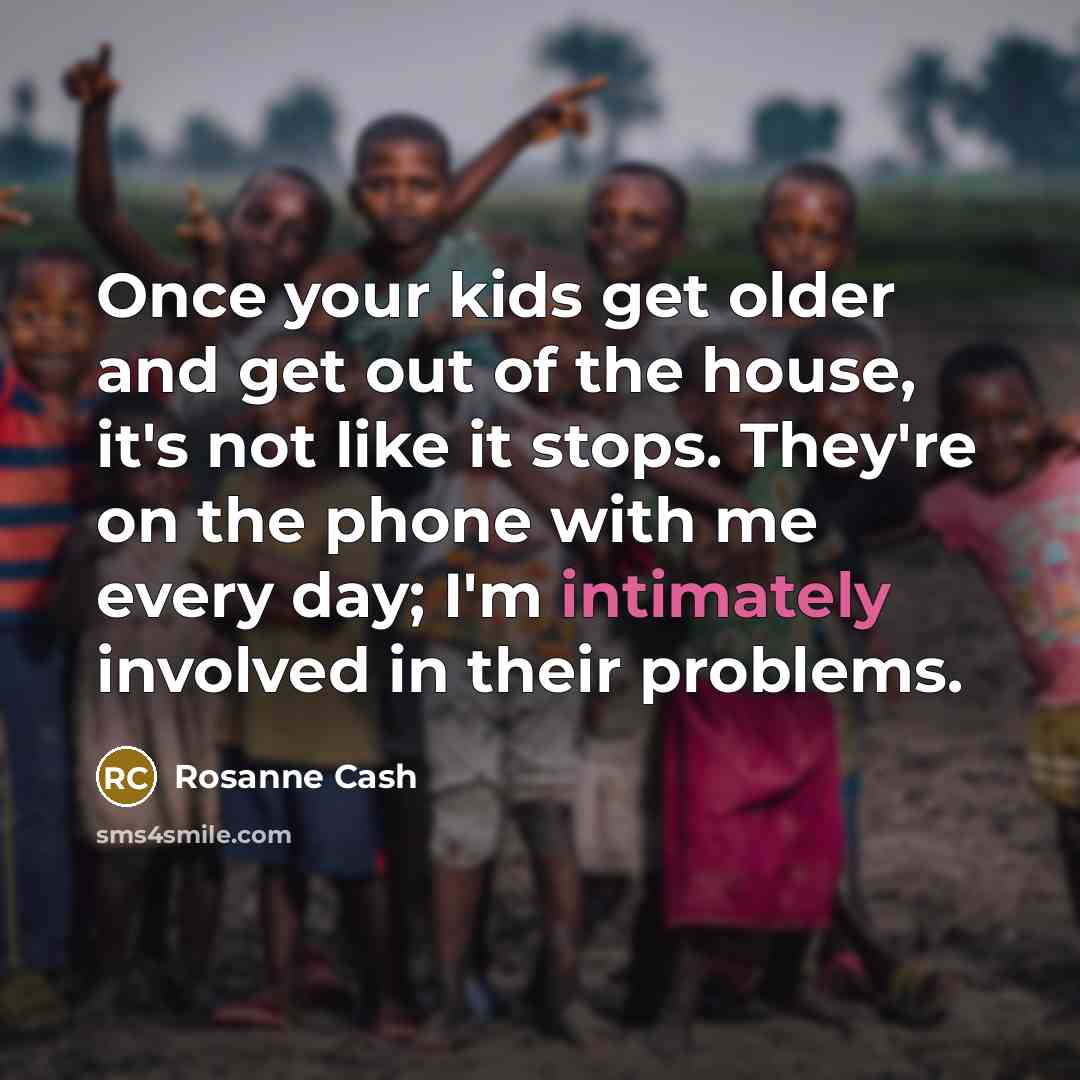 “Once your kids get older and get out of the…” quote by Rosanne Cash