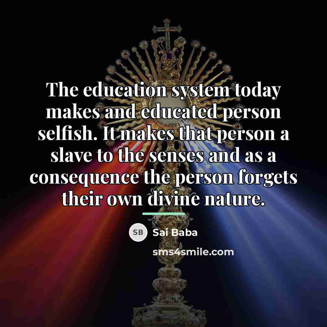 “The education system today makes and educated person selfish. It…” quote by Sai Baba
