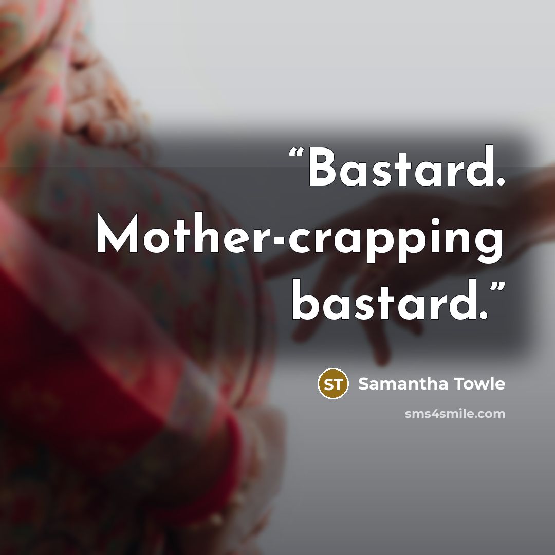 “Bastard. Mother-crapping bastard.” quote by Samantha Towle