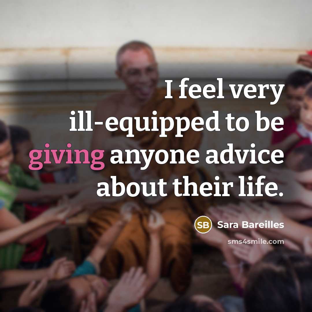 “I feel very ill-equipped to be giving anyone advice about…” quote by Sara Bareilles