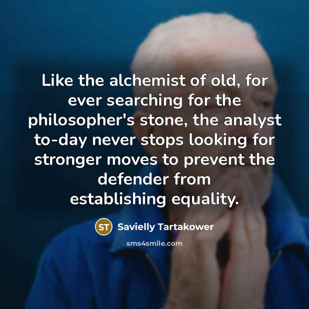 “Like the alchemist of old, for ever searching for the…” quote by Savielly Tartakower