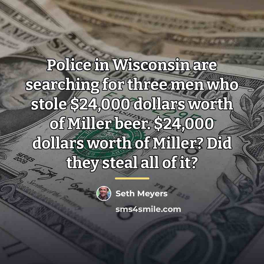 “Police in Wisconsin are searching for three men who stole…” quote by Seth Meyers