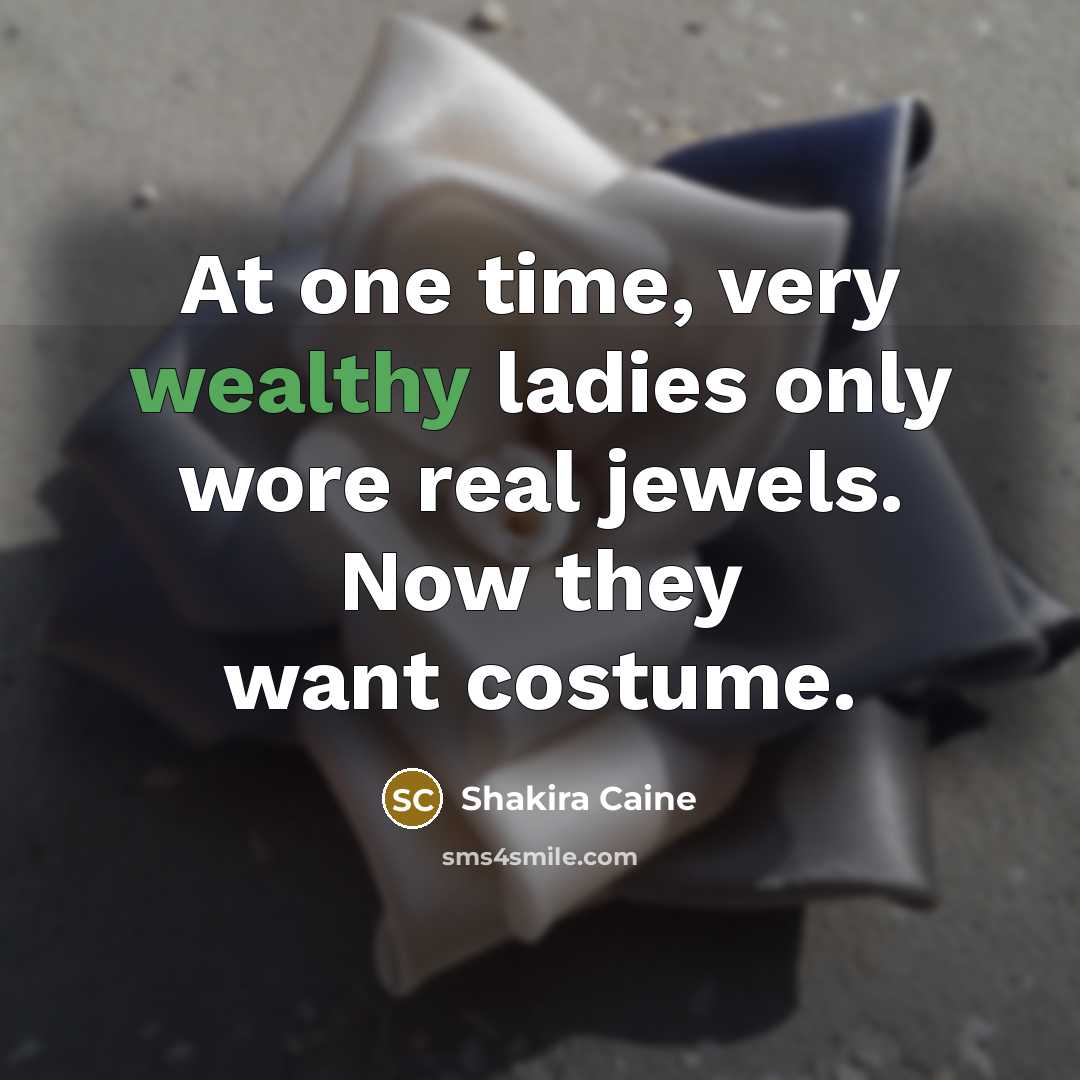 “At one time, very wealthy ladies only wore real jewels.…” quote by Shakira Caine