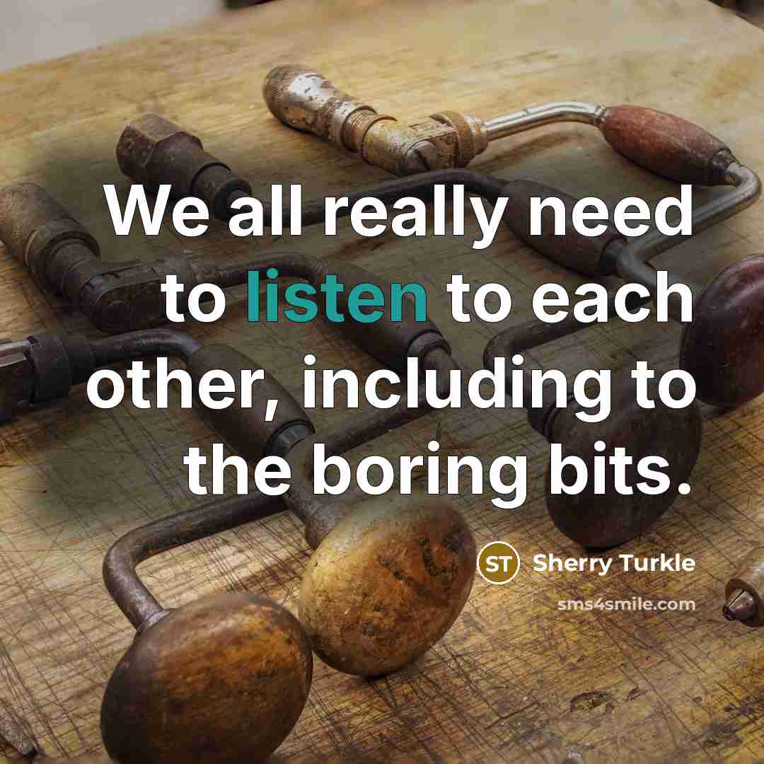 “We all really need to listen to each other, including…” quote by Sherry Turkle