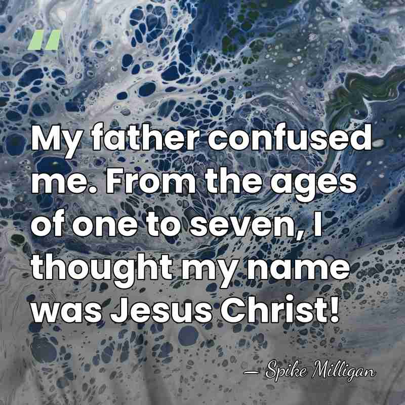 My father confused me. From the ages of one to seven, I&hellip; - Spike Milligan