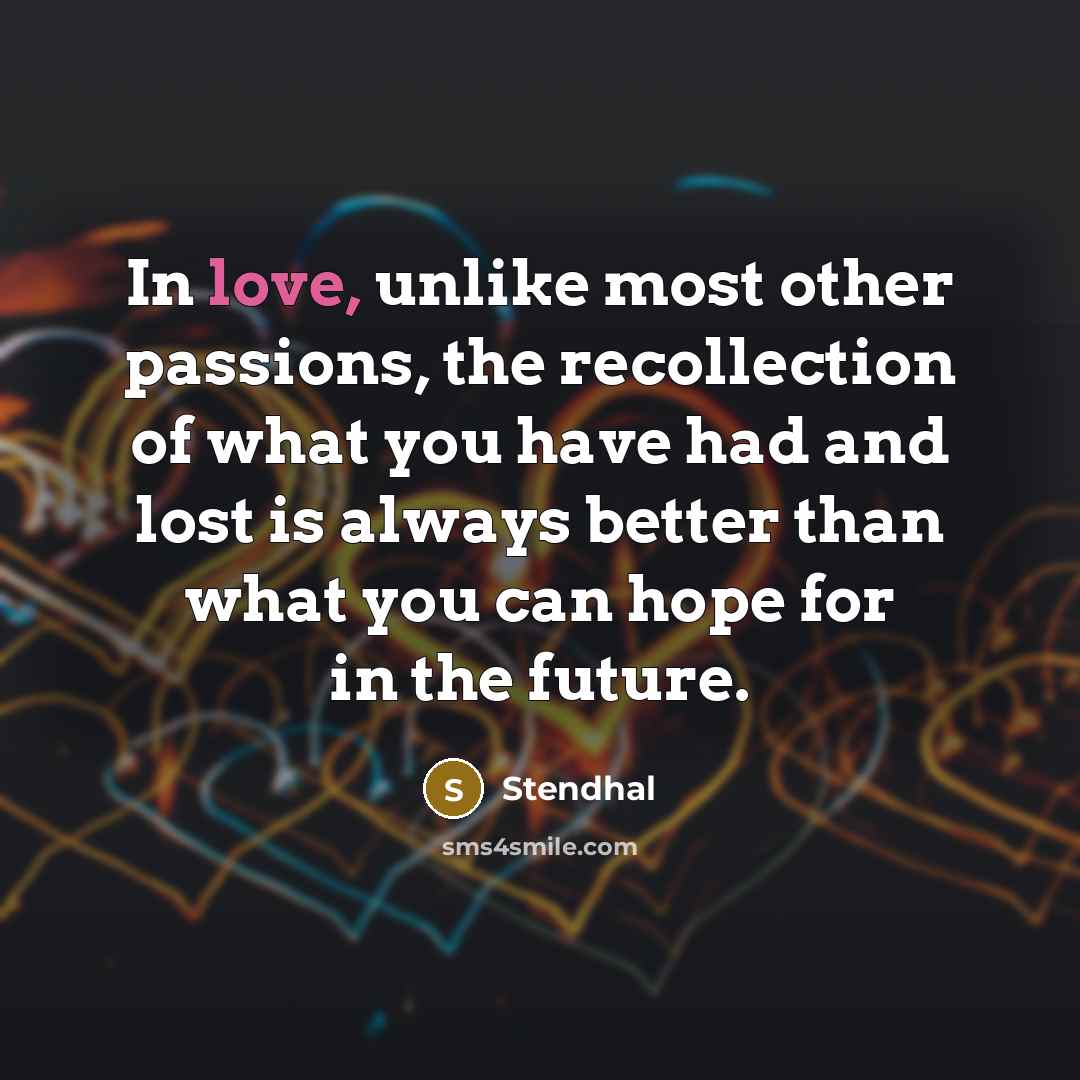 “In love, unlike most other passions, the recollection of what…” quote by Stendhal