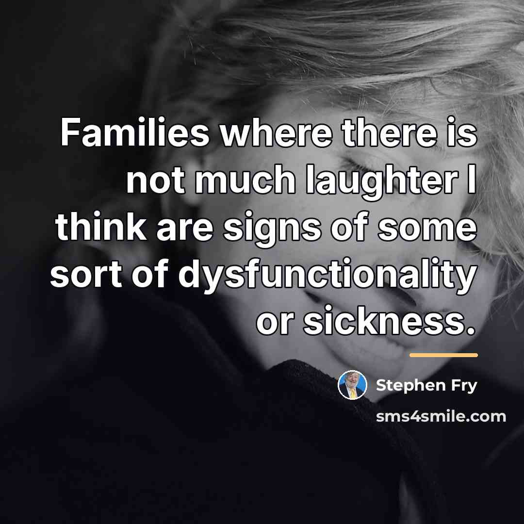 “Families where there is not much laughter I think are…” quote by Stephen Fry