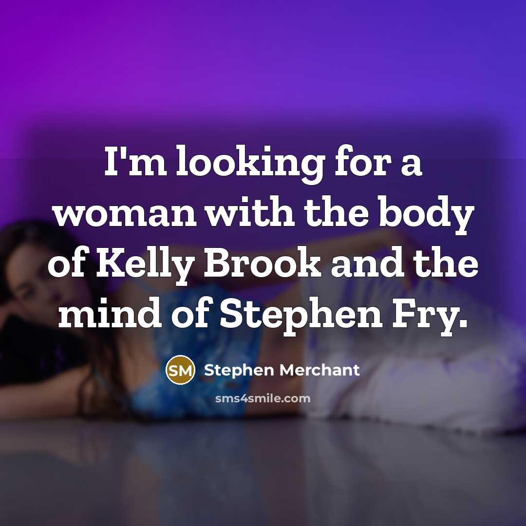 “I'm looking for a woman with the body of Kelly…” quote by Stephen Merchant