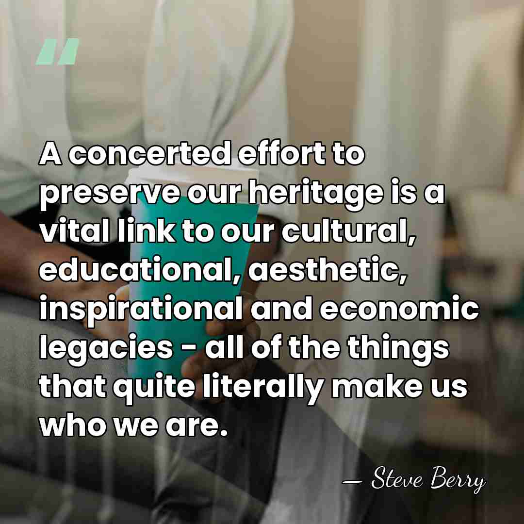 A concerted effort to preserve our heritage is a vital link to&hellip; - Steve Berry