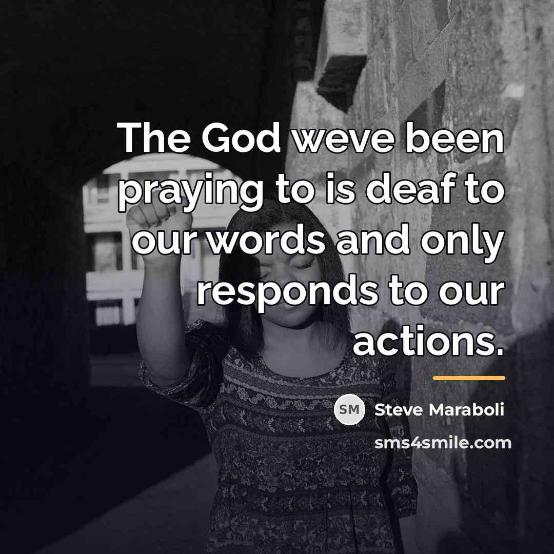 “The God weve been praying to is deaf to our…” quote by Steve Maraboli