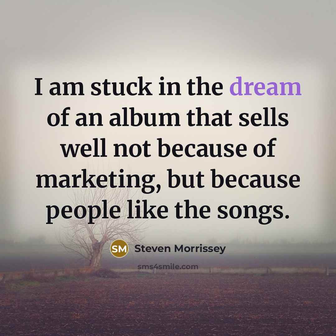 “I am stuck in the dream of an album that…” quote by Steven Morrissey