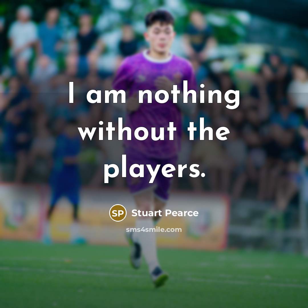 “I am nothing without the players.…” quote by Stuart Pearce