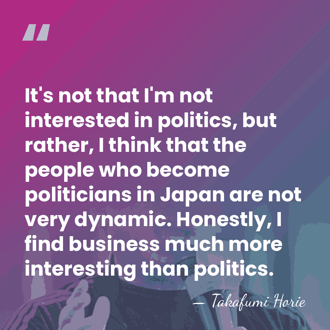 It's not that I'm not interested in politics, but rather, I think&hellip; - Takafumi Horie