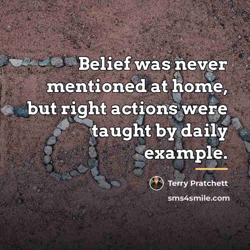“Belief was never mentioned at home, but right actions were…” quote by Terry Pratchett