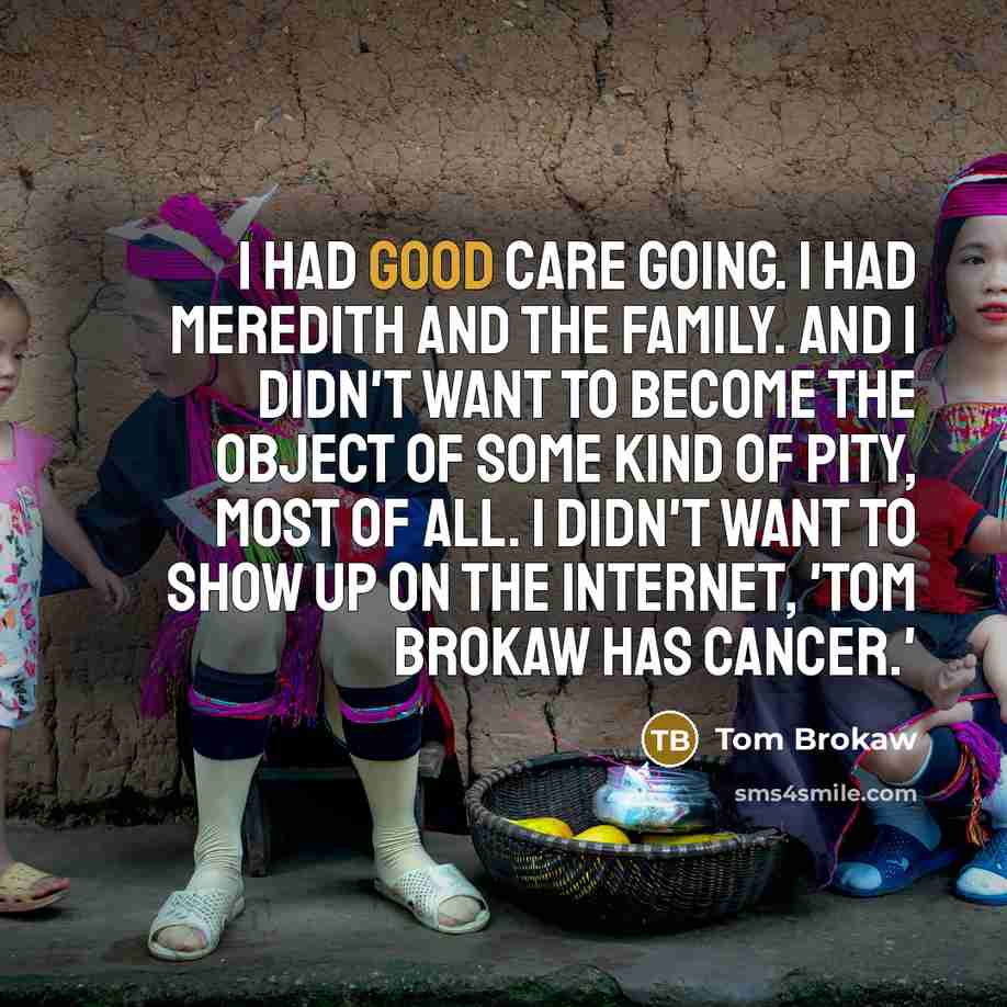 “I had good care going. I had Meredith and the…” quote by Tom Brokaw