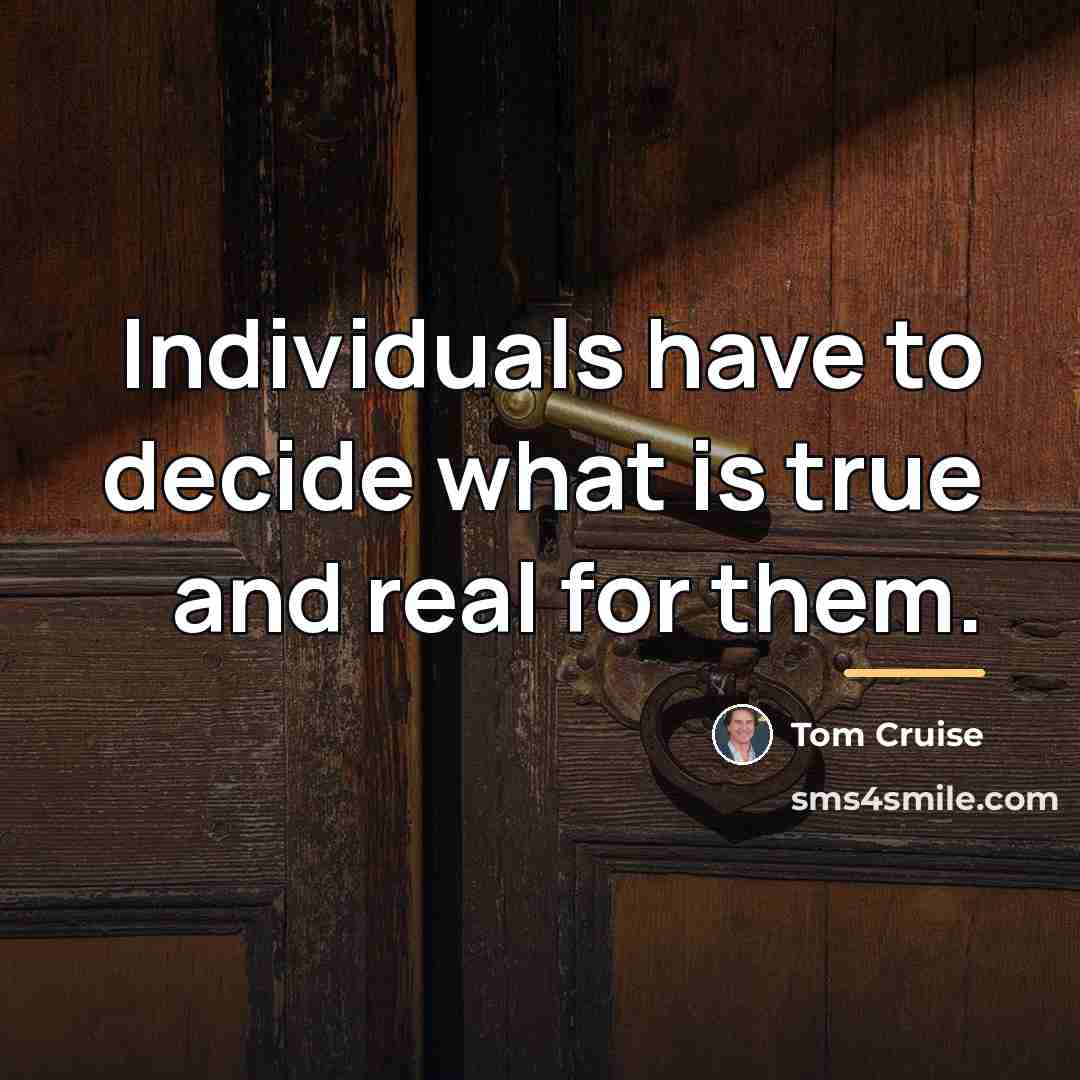 “Individuals have to decide what is true and real for…” quote by Tom Cruise