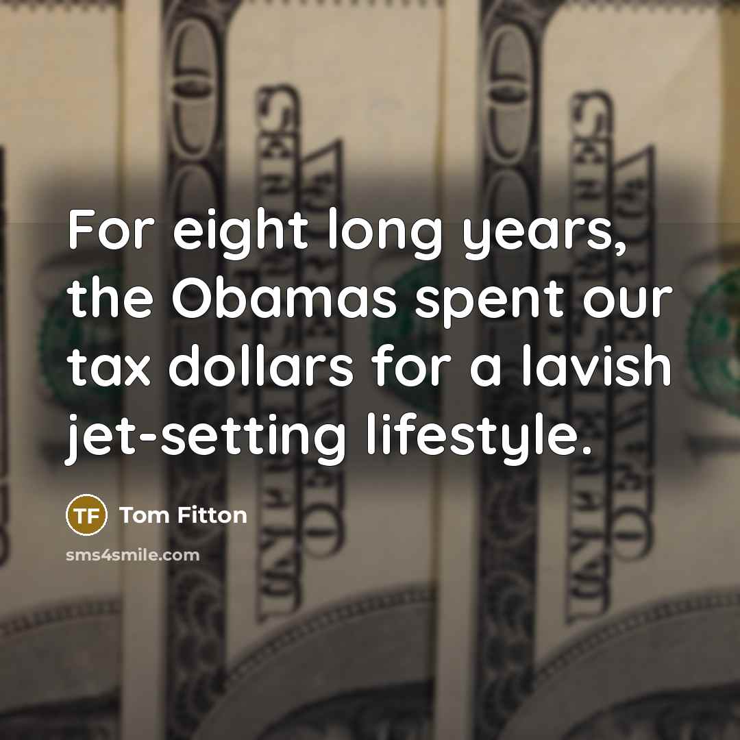 “For eight long years, the Obamas spent our tax dollars…” quote by Tom Fitton