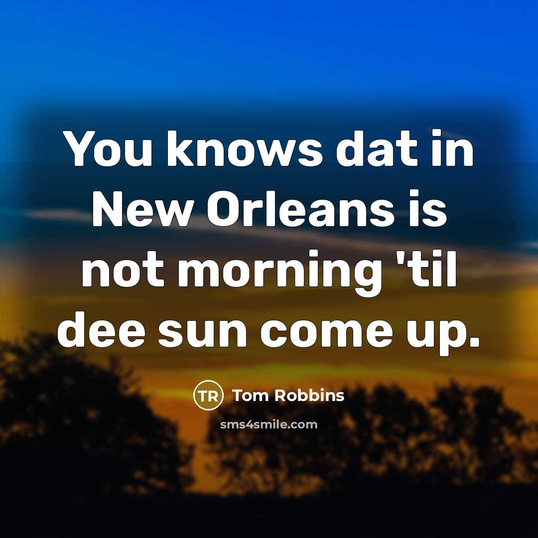 “You knows dat in New Orleans is not morning 'til…” quote by Tom Robbins