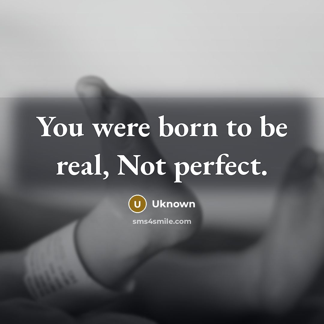 “You were born to be real, Not perfect.…” quote by Uknown