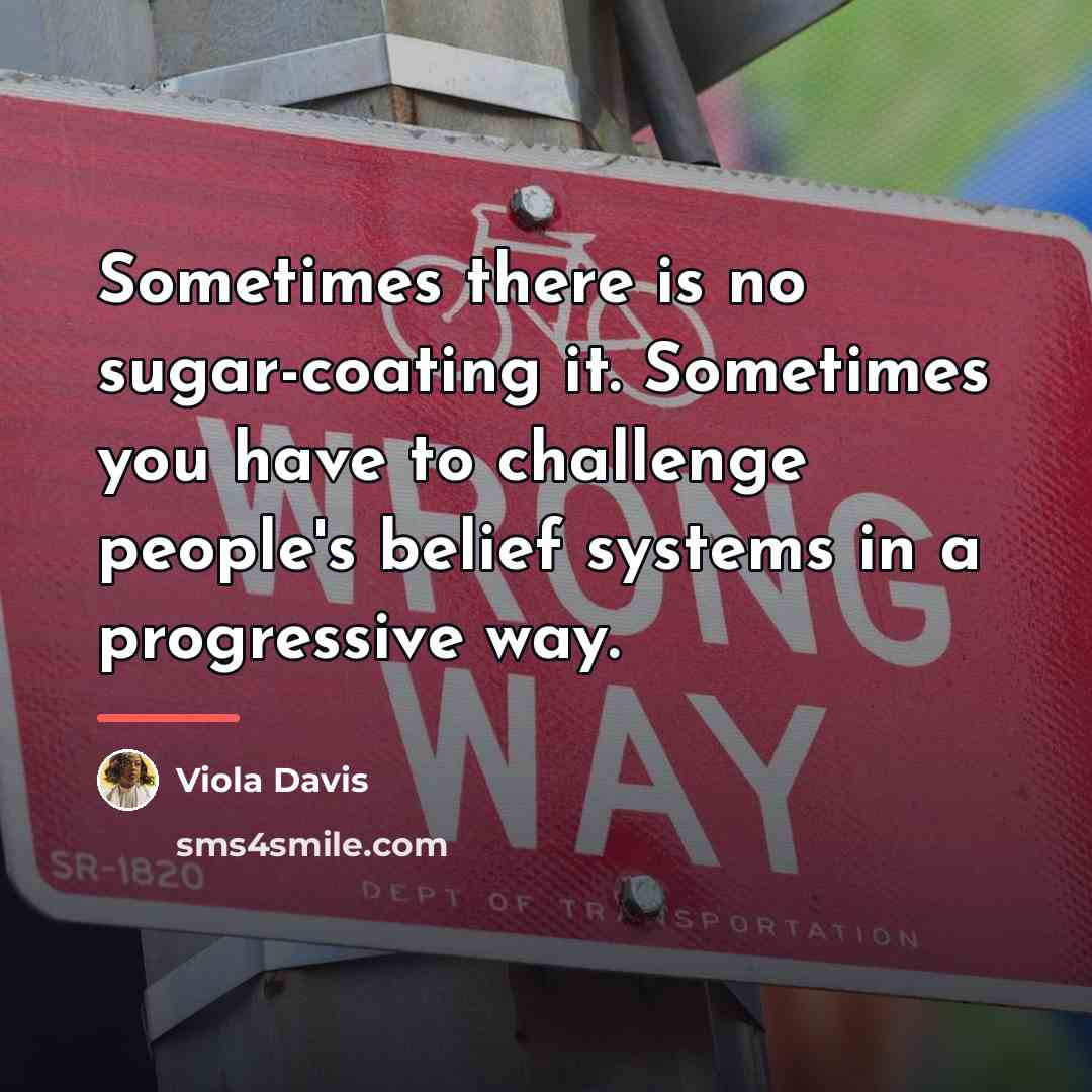 “Sometimes there is no sugar-coating it. Sometimes you have to…” quote by Viola Davis