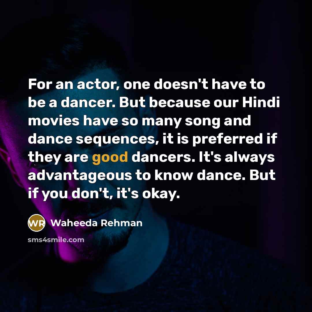 “For an actor, one doesn't have to be a dancer.…” quote by Waheeda Rehman