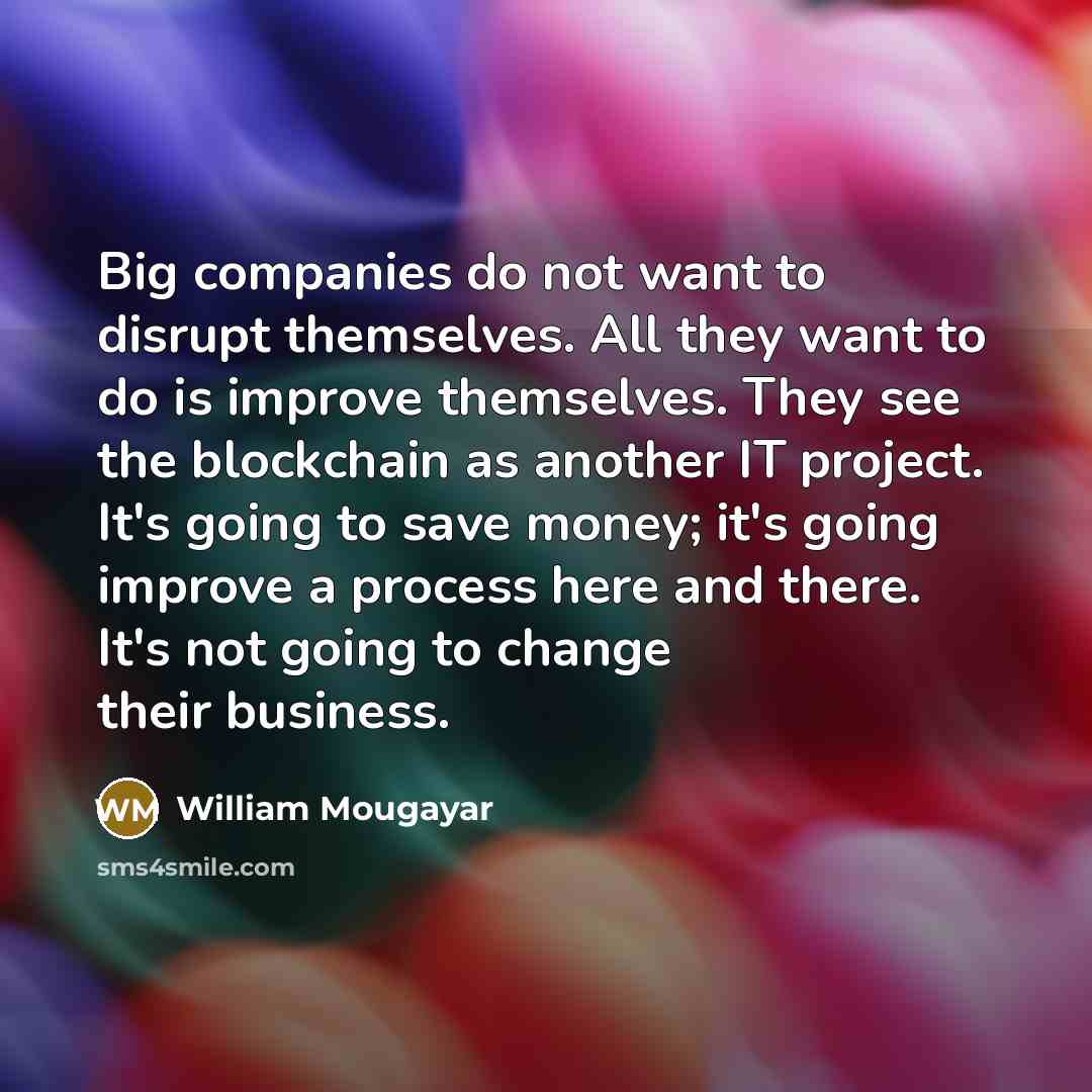 “Big companies do not want to disrupt themselves. All they…” quote by William Mougayar