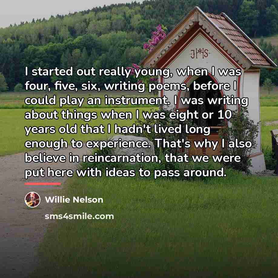 “I started out really young, when I was four, five,…” quote by Willie Nelson