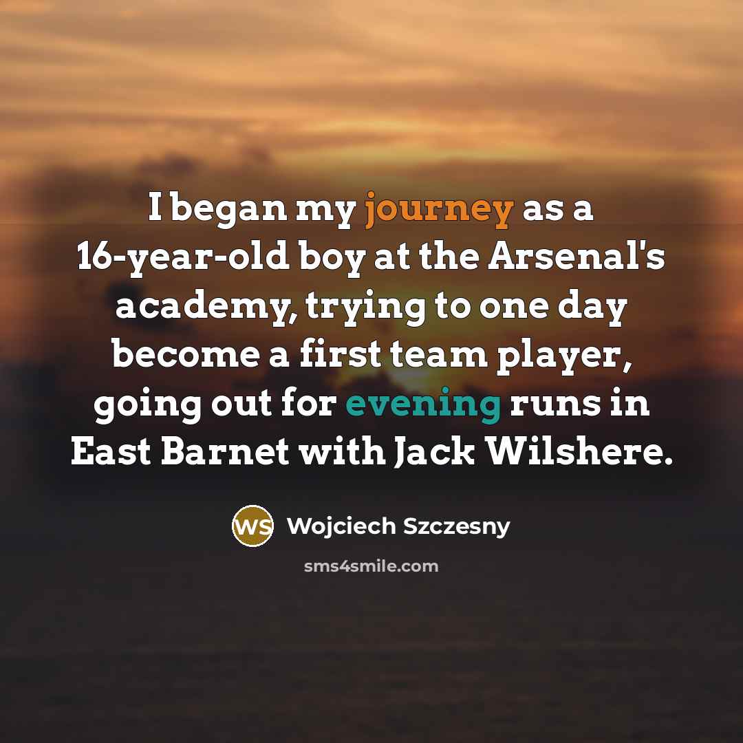 “I began my journey as a 16-year-old boy at the…” quote by Wojciech Szczesny