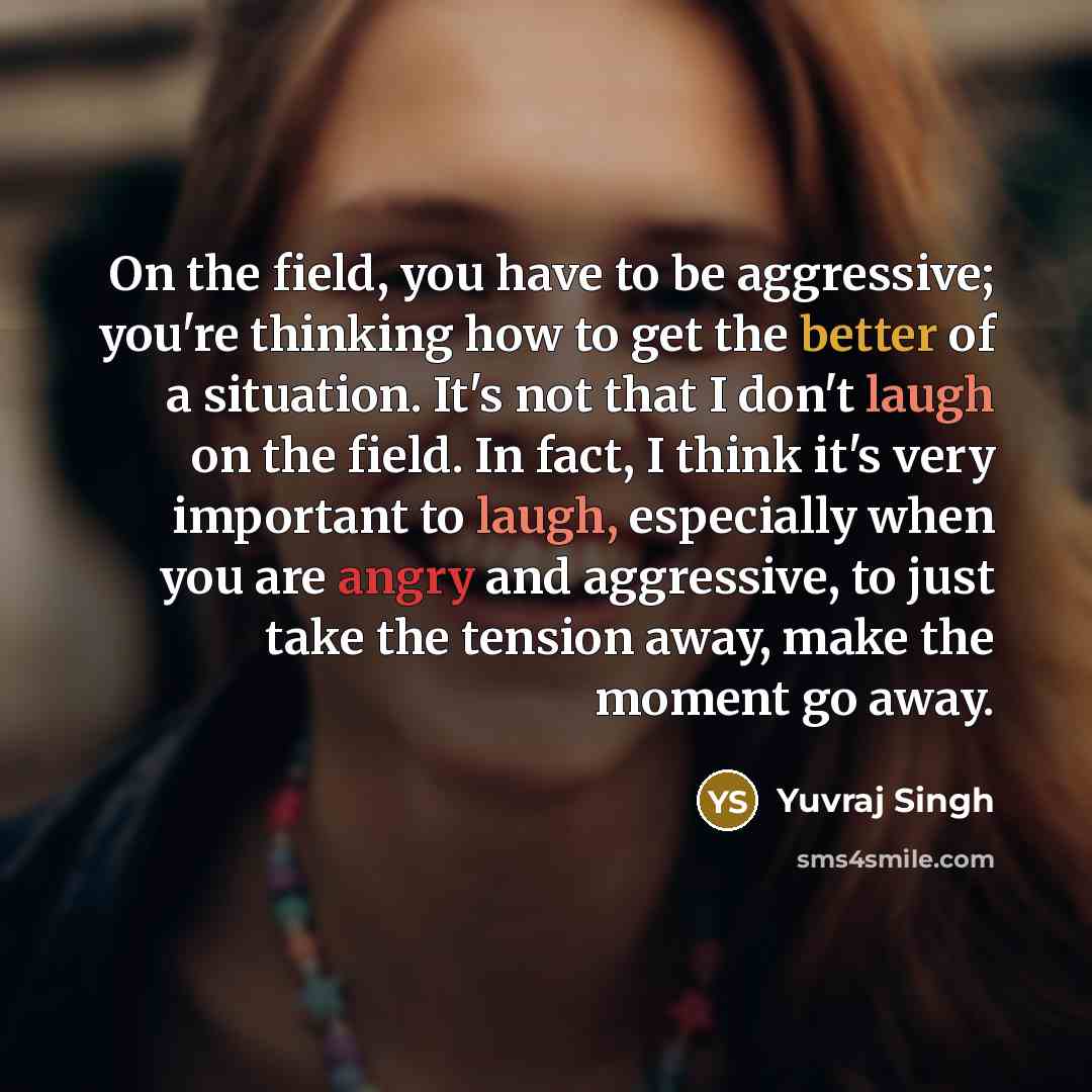 “On the field, you have to be aggressive; you're thinking…” quote by Yuvraj Singh