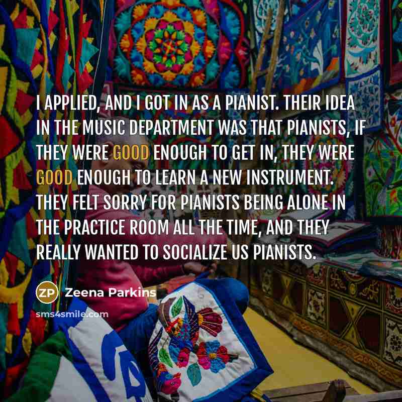 “I applied, and I got in as a pianist. Their…” quote by Zeena Parkins