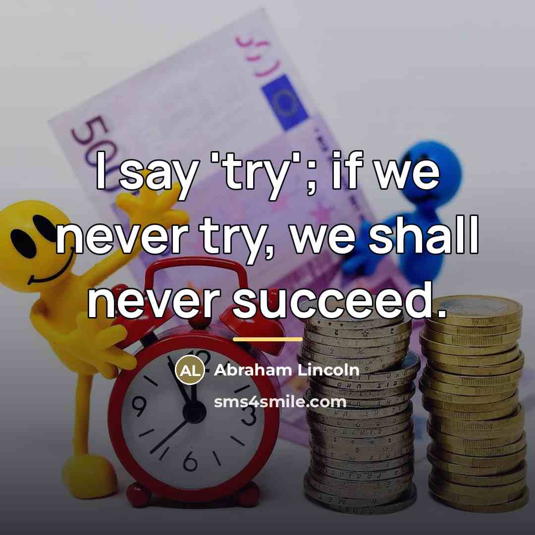 “I say 'try'; if we never try, we shall never…” quote by Abraham Lincoln