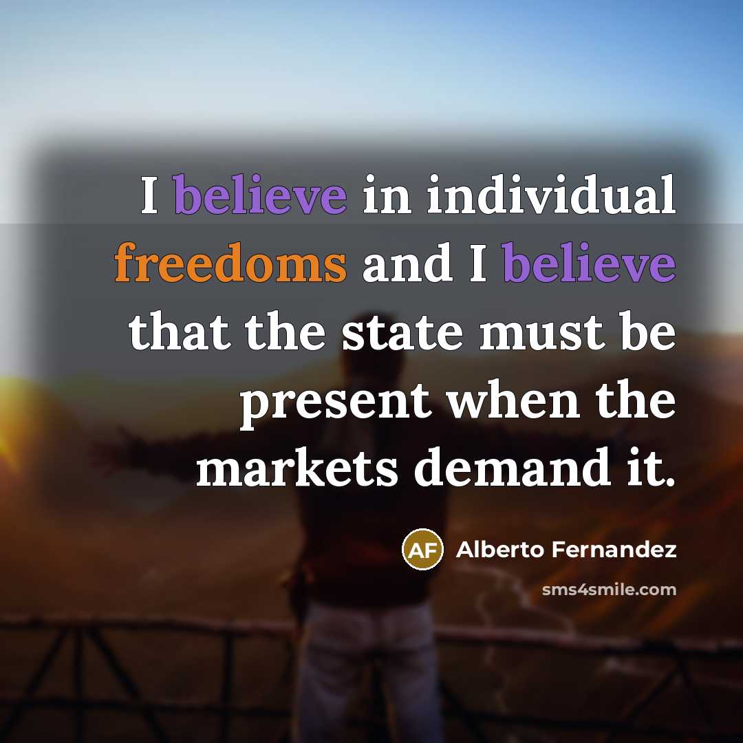 “I believe in individual freedoms and I believe that the…” quote by Alberto Fernandez