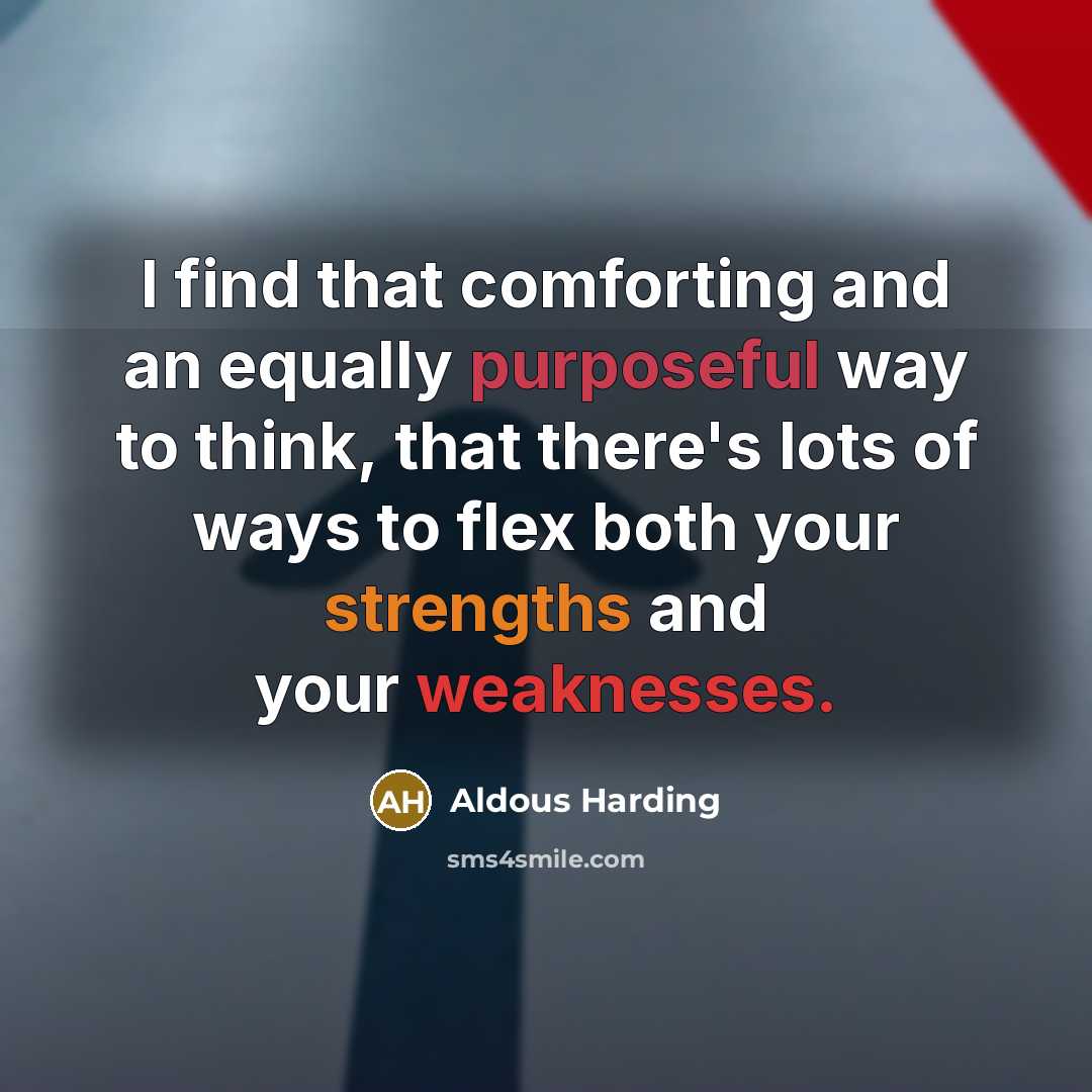 “I find that comforting and an equally purposeful way to think, that there's lots of ways to flex both your strengths and your weaknesses.” quote by Aldous Harding