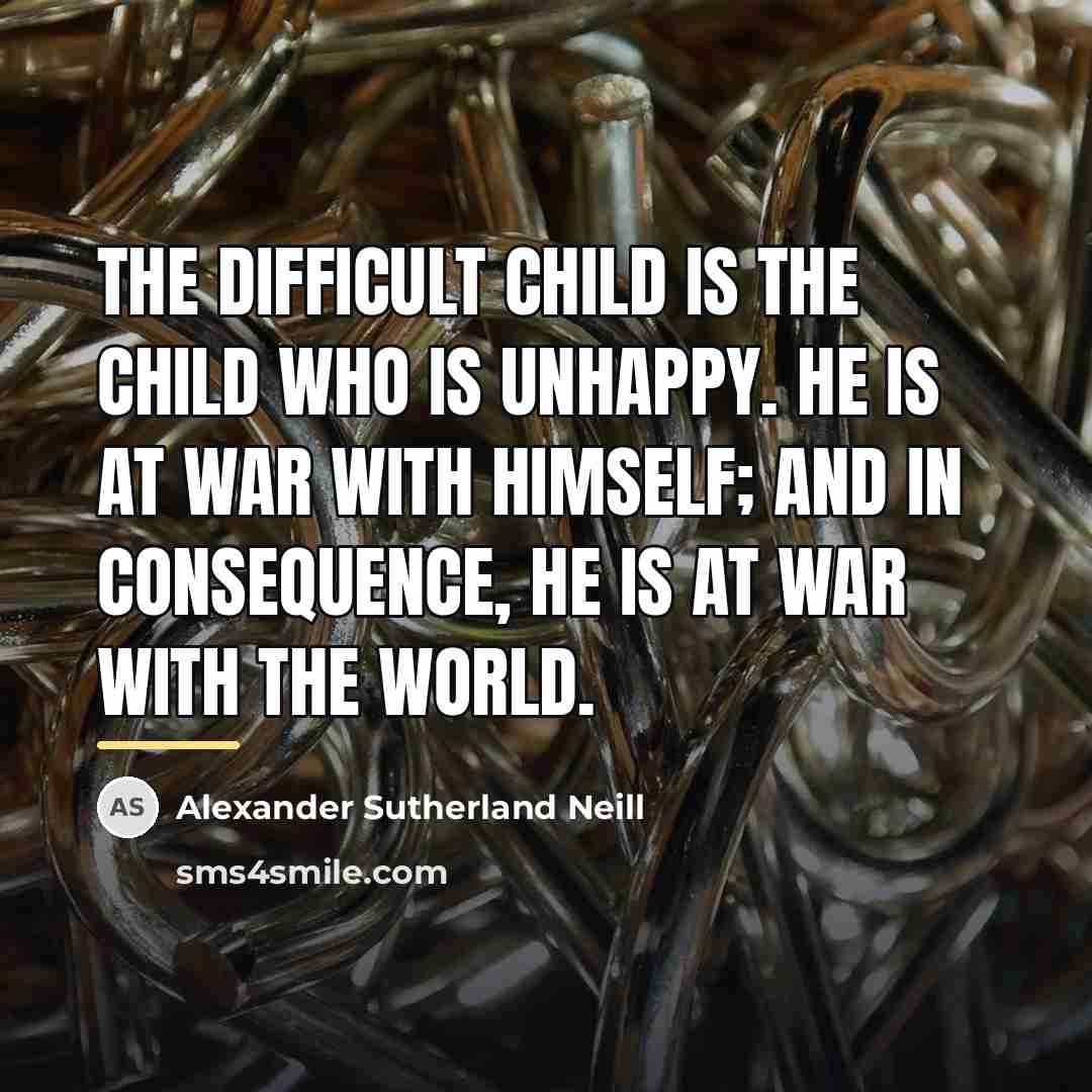 “The difficult child is the child who is unhappy. He…” quote by Alexander Sutherland Neill