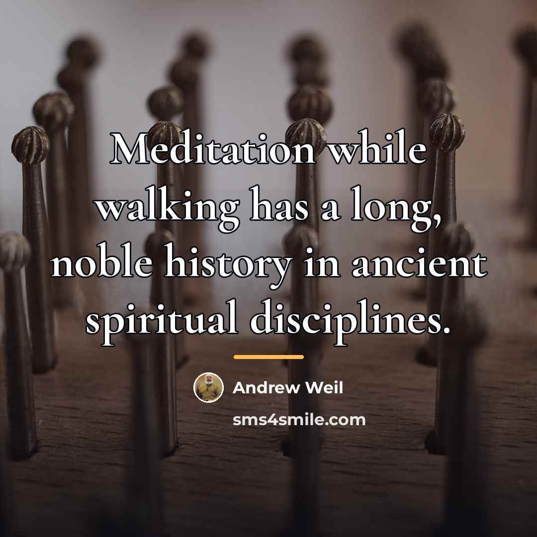 “Meditation while walking has a long, noble history in ancient…” quote by Andrew Weil