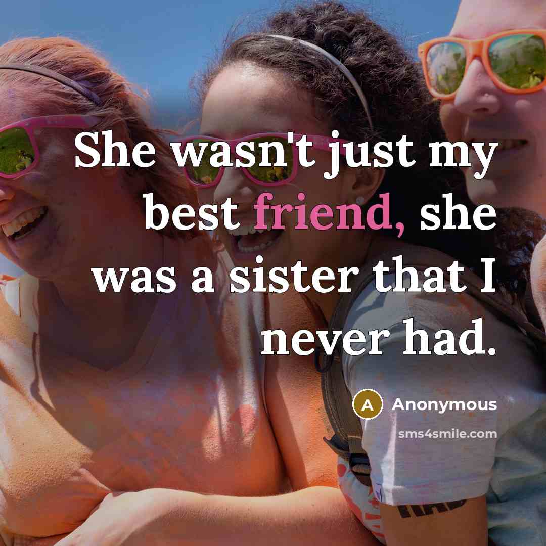 “She wasn't just my best friend, she was a sister…” quote by Anonymous