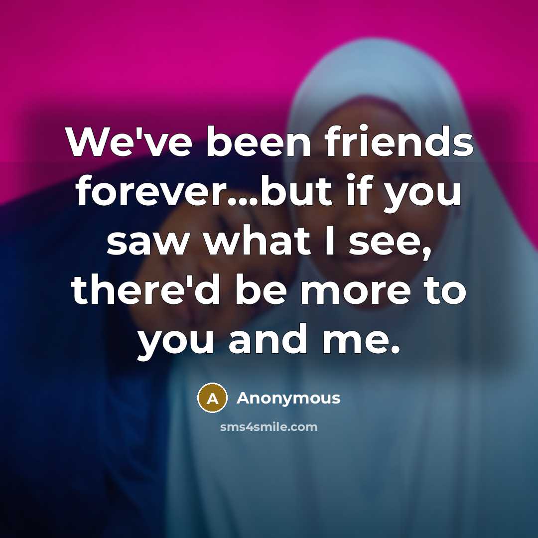 “We've been friends forever...but if you saw what I see,…” quote by Anonymous