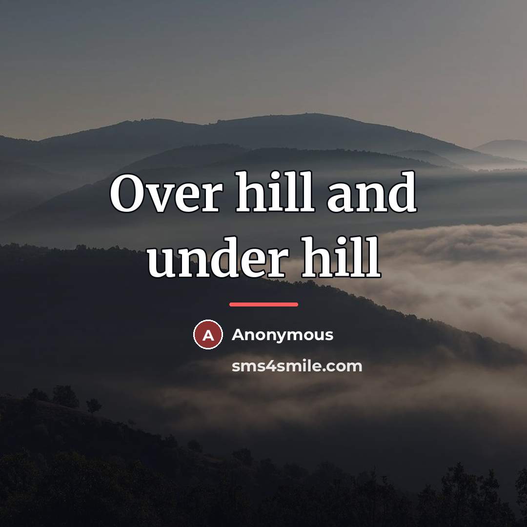 “Over hill and under hill…” quote by Anonymous