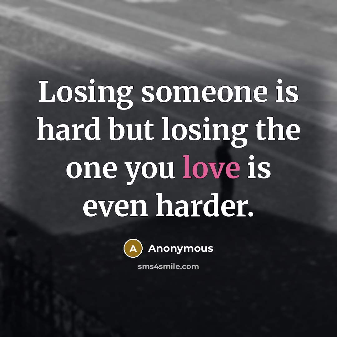 “Losing someone is hard but losing the one you love…” quote by Anonymous