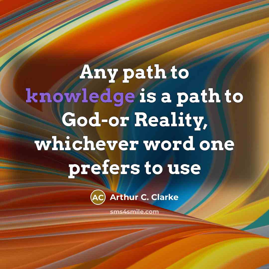 “Any path to knowledge is a path to God-or Reality,…” quote by Arthur C. Clarke