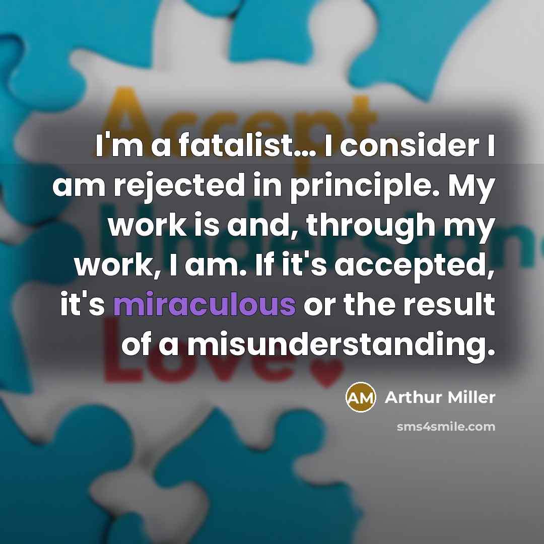 “I'm a fatalist.... I consider I am rejected in principle.…” quote by Arthur Miller