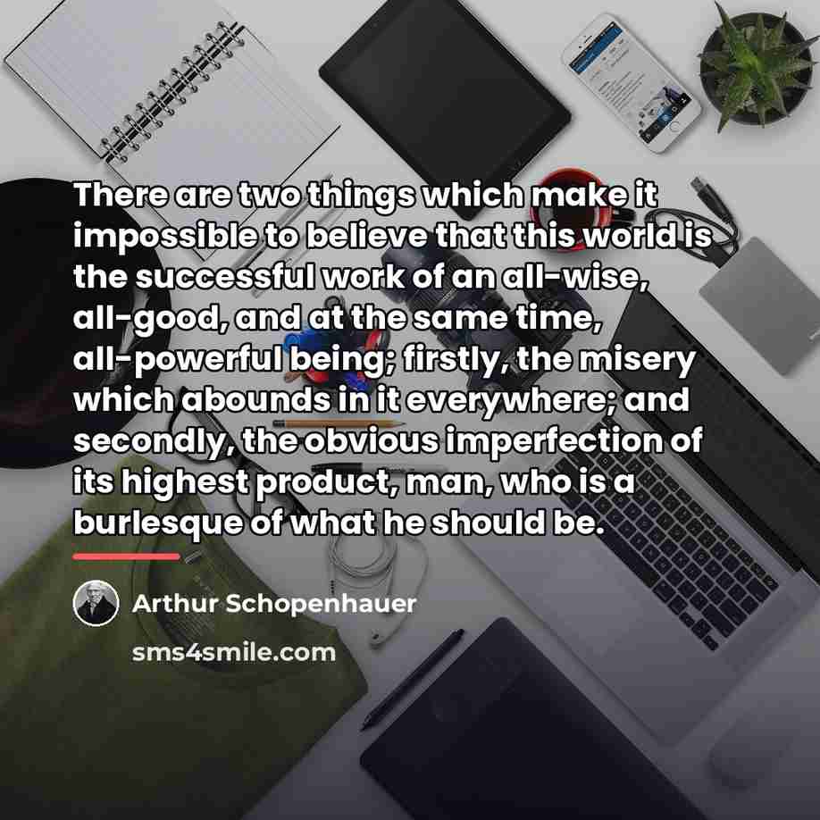 “There are two things which make it impossible to believe…” quote by Arthur Schopenhauer