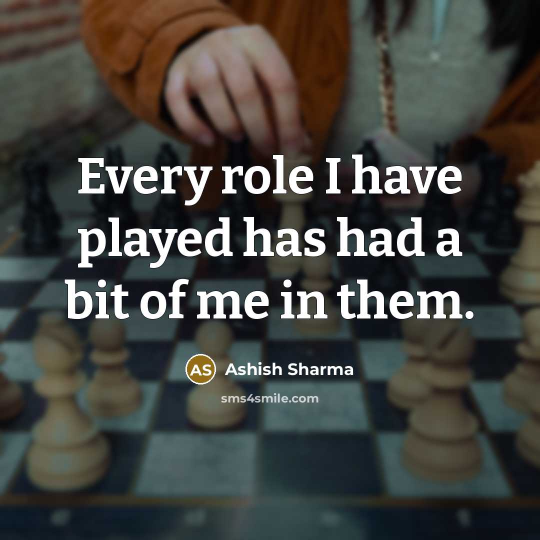“Every role I have played has had a bit of…” quote by Ashish Sharma