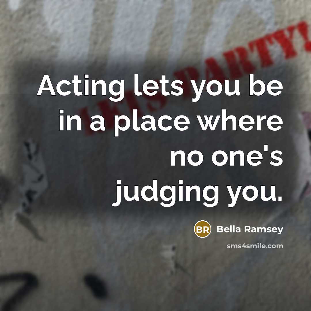 “Acting lets you be in a place where no one's…” quote by Bella Ramsey