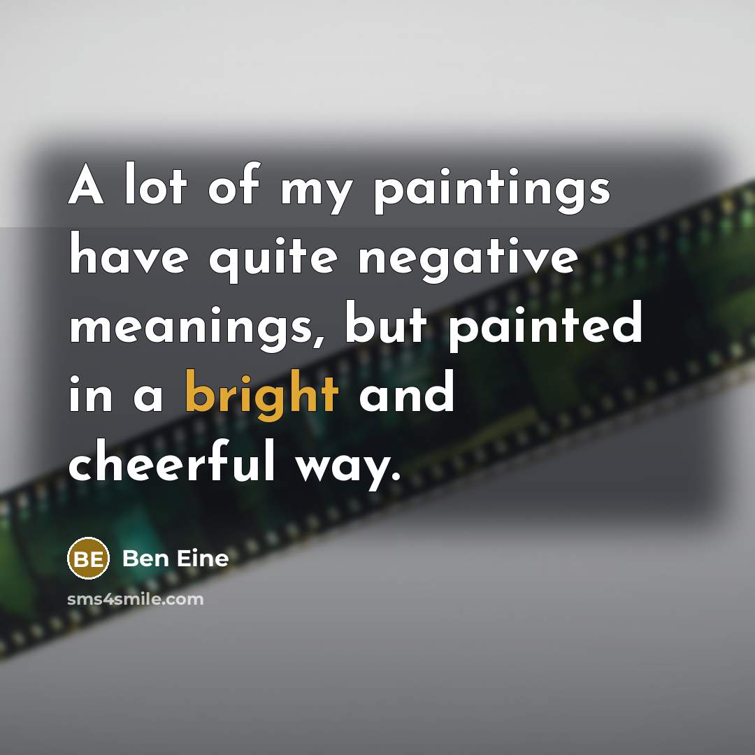 “A lot of my paintings have quite negative meanings, but…” quote by Ben Eine