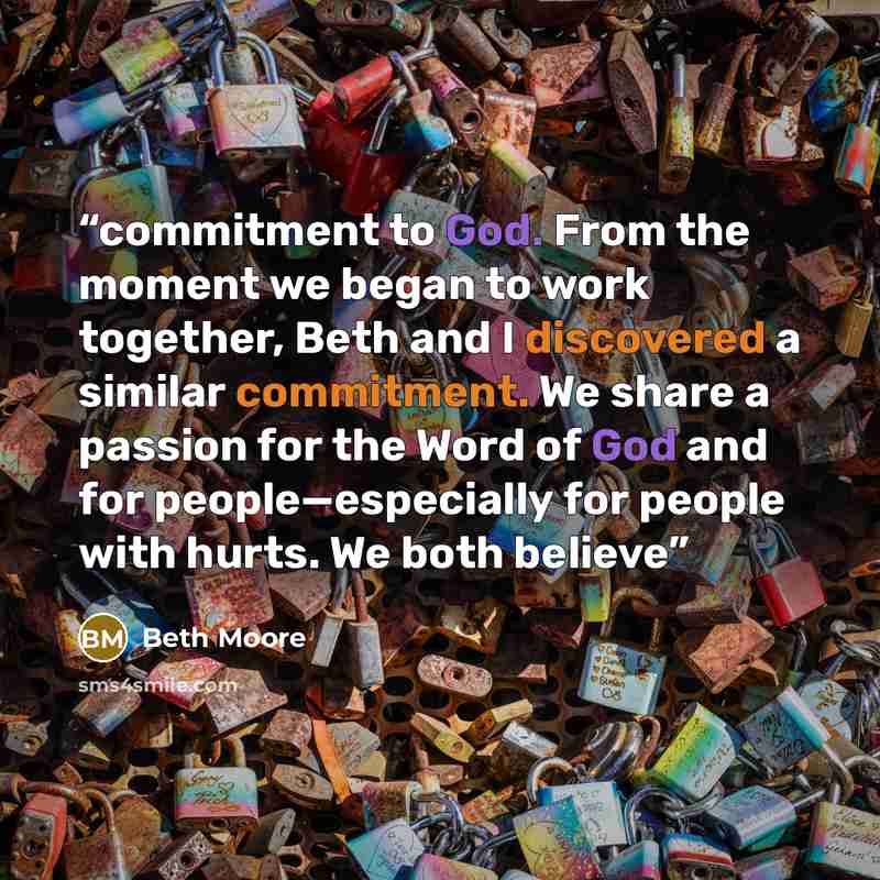 “commitment to God. From the moment we began to work together, Beth and I discovered a similar commitment. We share a passion for the Word of God and for people—especially for people with hurts. We both believe” quote by Beth Moore